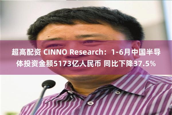 超高配资 CINNO Research：1-6月中国半导体投