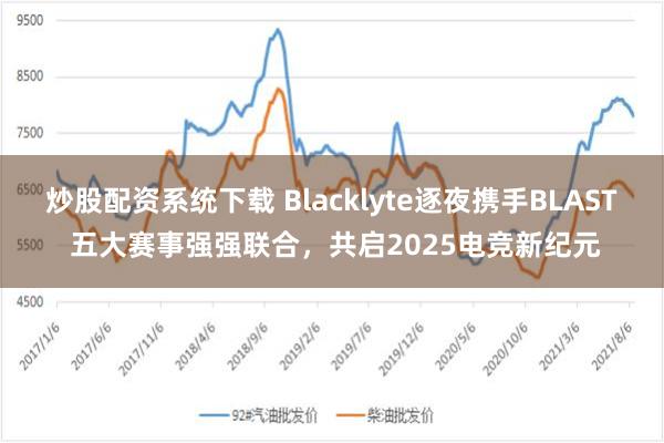 炒股配资系统下载 Blacklyte逐夜携手BLAST 五大