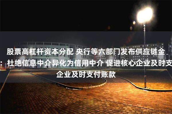 股票高杠杆资本分配 央行等六部门发布供应链金融新规：杜绝信息