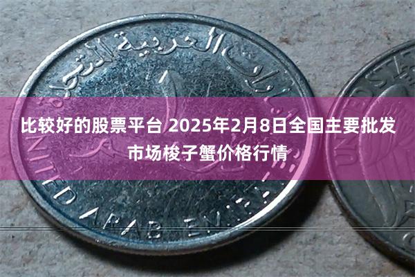 比较好的股票平台 2025年2月8日全国主要批发市场梭子蟹价格行情